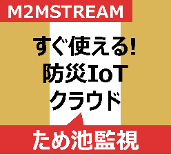 防災IoT 防災重点ため池監視システム